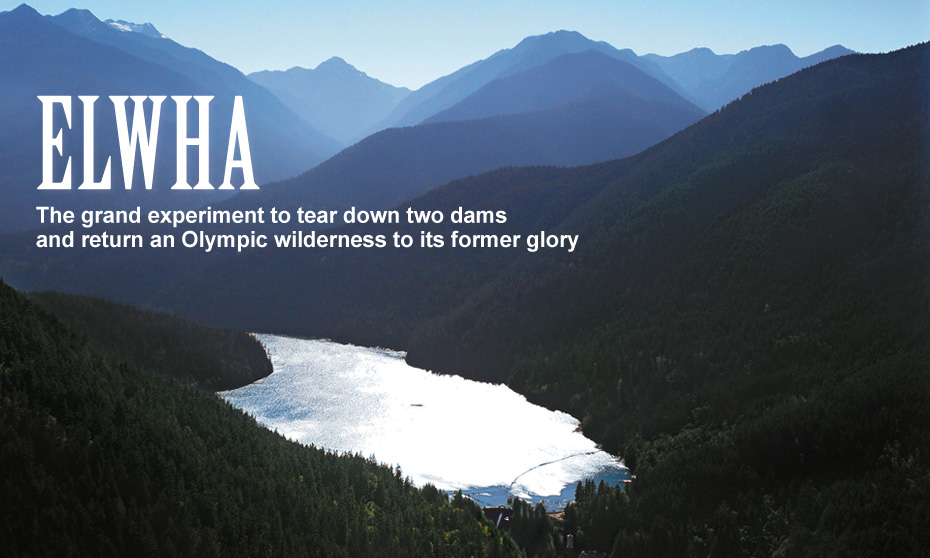 ELWHA The grand experiment to tear down two dams and return an Olympic wilderness to its former glory
